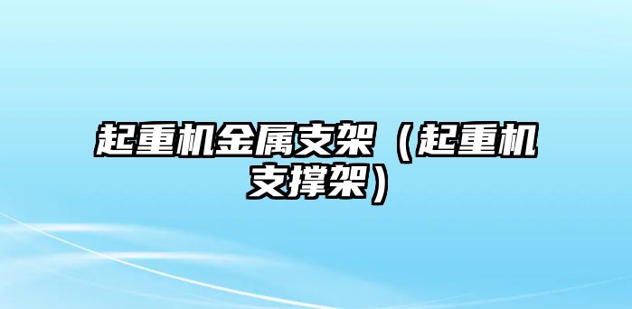 起重機金屬支架（起重機支撐架）