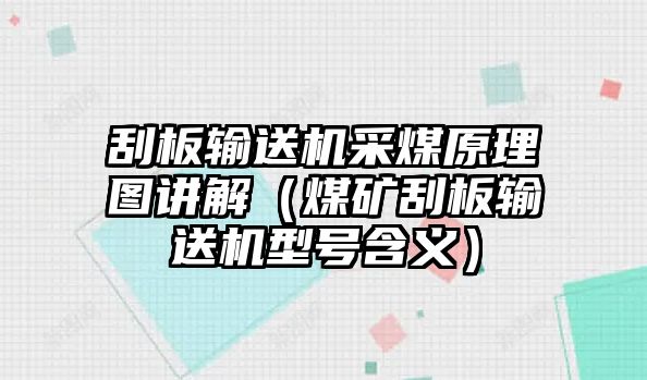 刮板輸送機采煤原理圖講解（煤礦刮板輸送機型號含義）