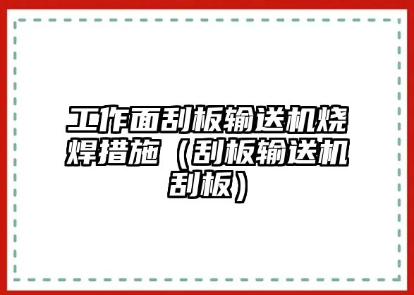 工作面刮板輸送機(jī)燒焊措施（刮板輸送機(jī)刮板）