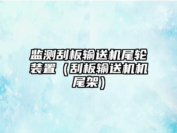 監(jiān)測(cè)刮板輸送機(jī)尾輪裝置（刮板輸送機(jī)機(jī)尾架）