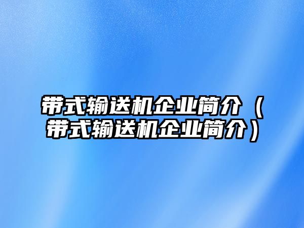 帶式輸送機(jī)企業(yè)簡(jiǎn)介（帶式輸送機(jī)企業(yè)簡(jiǎn)介）