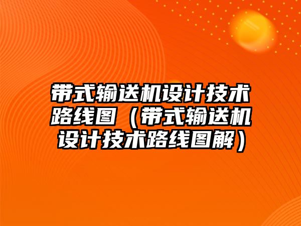 帶式輸送機(jī)設(shè)計(jì)技術(shù)路線圖（帶式輸送機(jī)設(shè)計(jì)技術(shù)路線圖解）