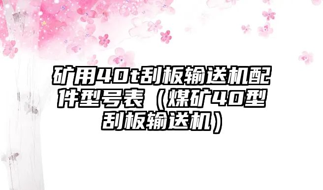 礦用40t刮板輸送機配件型號表（煤礦40型刮板輸送機）