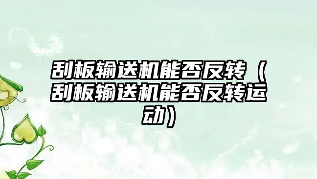 刮板輸送機能否反轉(zhuǎn)（刮板輸送機能否反轉(zhuǎn)運動）