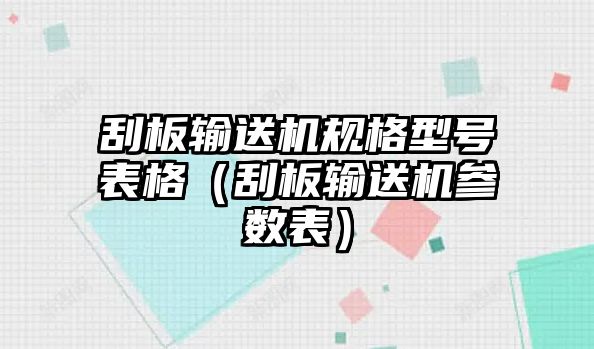 刮板輸送機(jī)規(guī)格型號(hào)表格（刮板輸送機(jī)參數(shù)表）