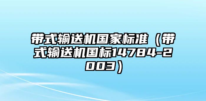 帶式輸送機國家標(biāo)準(zhǔn)（帶式輸送機國標(biāo)14784-2003）