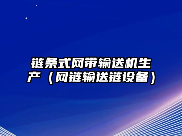 鏈條式網(wǎng)帶輸送機(jī)生產(chǎn)（網(wǎng)鏈輸送鏈設(shè)備）