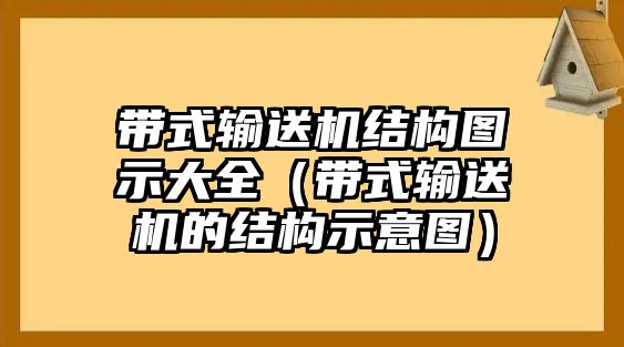 帶式輸送機結(jié)構(gòu)圖示大全（帶式輸送機的結(jié)構(gòu)示意圖）