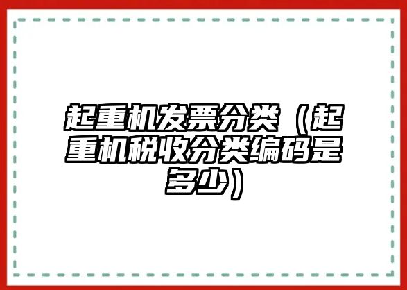 起重機發(fā)票分類（起重機稅收分類編碼是多少）