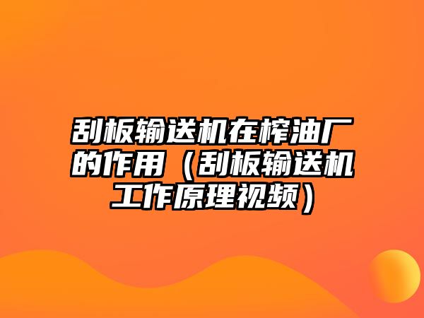 刮板輸送機(jī)在榨油廠的作用（刮板輸送機(jī)工作原理視頻）