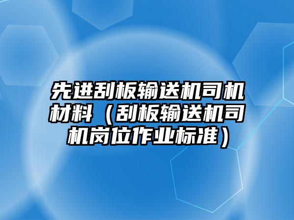 先進刮板輸送機司機材料（刮板輸送機司機崗位作業(yè)標(biāo)準(zhǔn)）