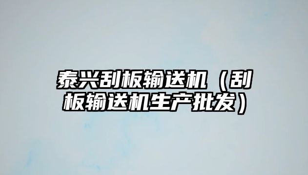 泰興刮板輸送機(jī)（刮板輸送機(jī)生產(chǎn)批發(fā)）