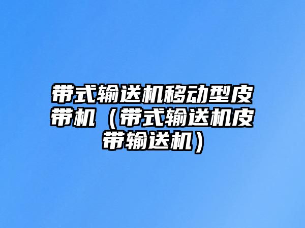 帶式輸送機(jī)移動型皮帶機(jī)（帶式輸送機(jī)皮帶輸送機(jī)）