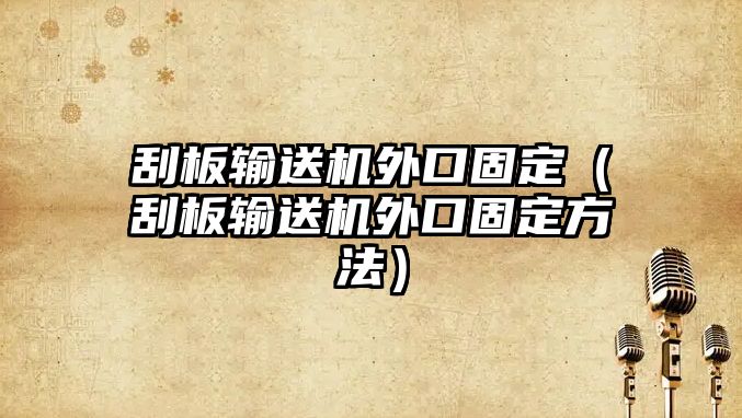 刮板輸送機外口固定（刮板輸送機外口固定方法）