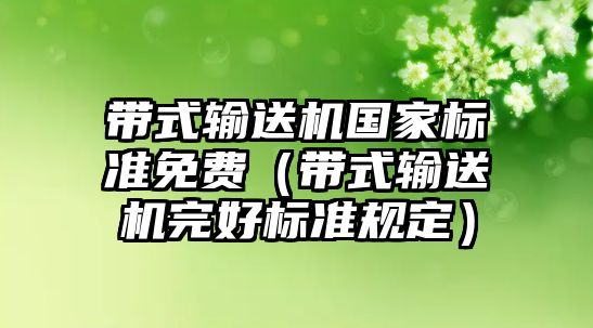 帶式輸送機國家標準免費（帶式輸送機完好標準規(guī)定）