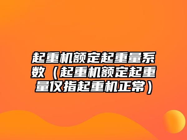 起重機額定起重量系數(shù)（起重機額定起重量僅指起重機正常）