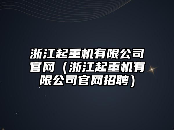 浙江起重機有限公司官網（浙江起重機有限公司官網招聘）