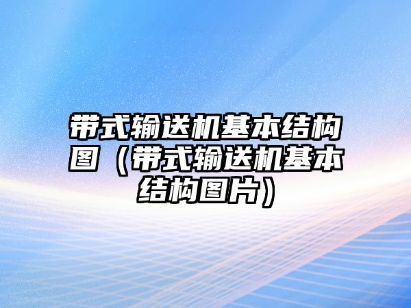 帶式輸送機(jī)基本結(jié)構(gòu)圖（帶式輸送機(jī)基本結(jié)構(gòu)圖片）