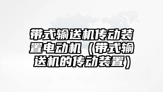 帶式輸送機傳動裝置電動機（帶式輸送機的傳動裝置）