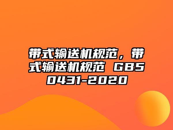 帶式輸送機(jī)規(guī)范，帶式輸送機(jī)規(guī)范 GB50431-2020