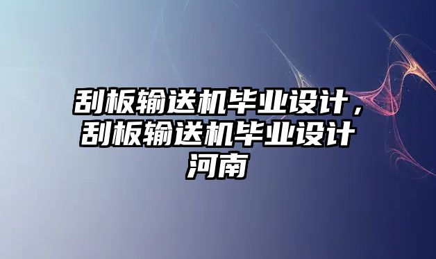 刮板輸送機畢業(yè)設計，刮板輸送機畢業(yè)設計河南