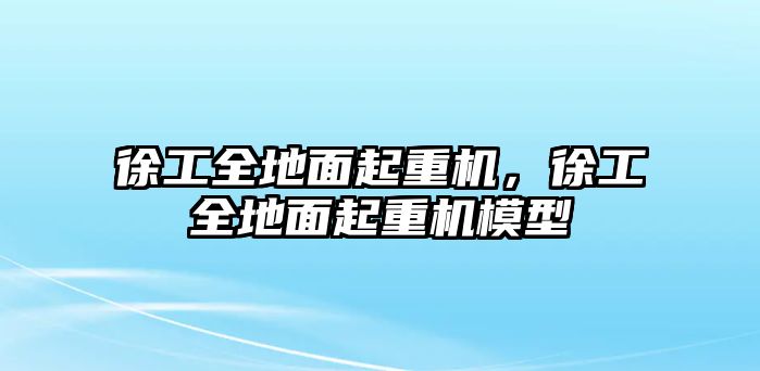 徐工全地面起重機(jī)，徐工全地面起重機(jī)模型