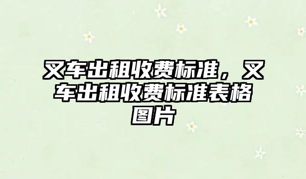 叉車出租收費標(biāo)準，叉車出租收費標(biāo)準表格圖片