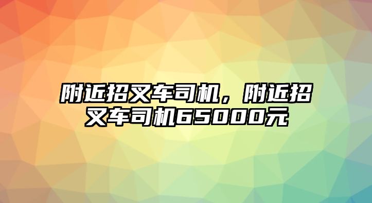 附近招叉車司機，附近招叉車司機65000元