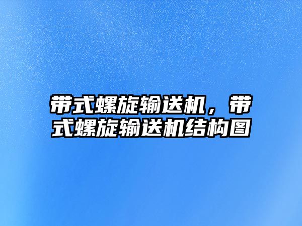 帶式螺旋輸送機(jī)，帶式螺旋輸送機(jī)結(jié)構(gòu)圖