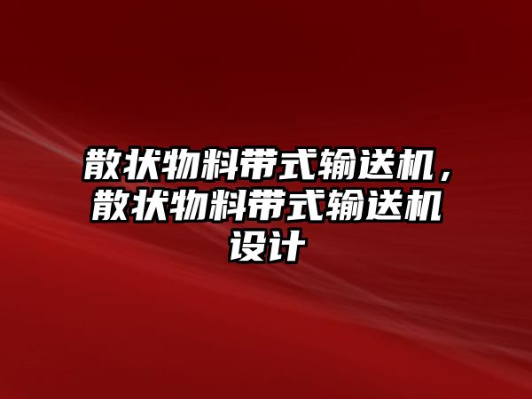 散狀物料帶式輸送機，散狀物料帶式輸送機設計