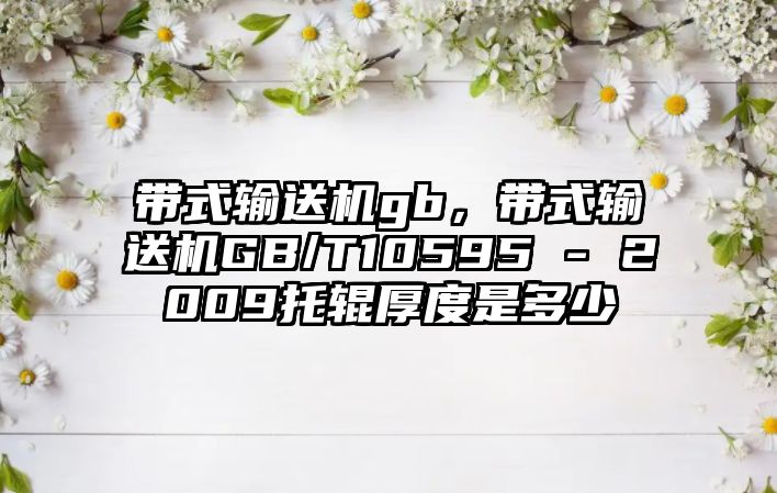 帶式輸送機(jī)gb，帶式輸送機(jī)GB/T10595 - 2009托輥厚度是多少