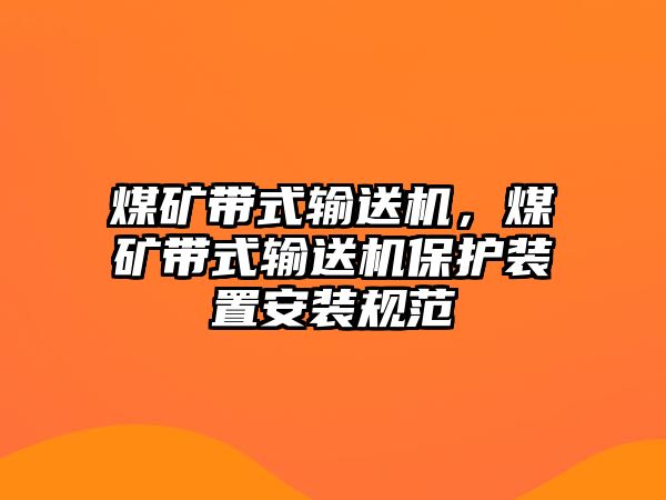 煤礦帶式輸送機，煤礦帶式輸送機保護裝置安裝規(guī)范