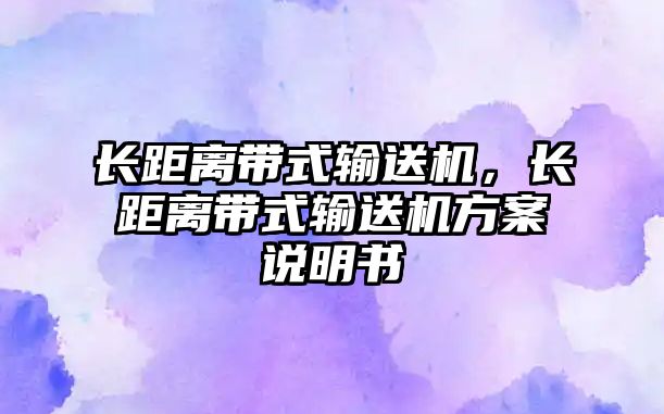 長距離帶式輸送機，長距離帶式輸送機方案說明書