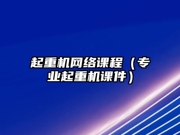 起重機網(wǎng)絡課程（專業(yè)起重機課件）