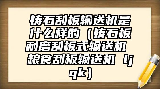 鑄石刮板輸送機(jī)是什么樣的（鑄石板耐磨刮板式輸送機(jī) 糧食刮板輸送機(jī) ljqk）