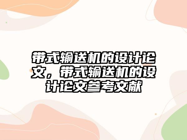 帶式輸送機的設計論文，帶式輸送機的設計論文參考文獻