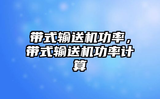 帶式輸送機功率，帶式輸送機功率計算