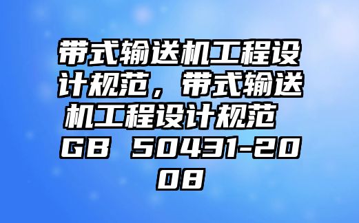 帶式輸送機(jī)工程設(shè)計(jì)規(guī)范，帶式輸送機(jī)工程設(shè)計(jì)規(guī)范 GB 50431-2008