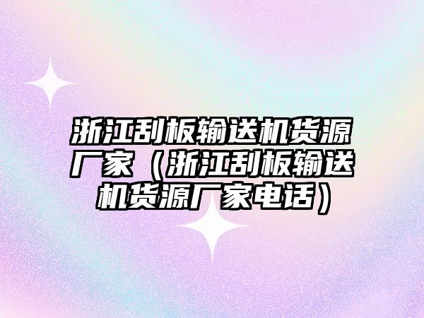 浙江刮板輸送機(jī)貨源廠家（浙江刮板輸送機(jī)貨源廠家電話）