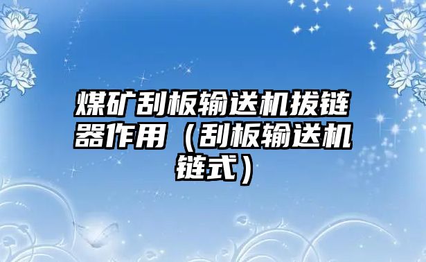 煤礦刮板輸送機拔鏈器作用（刮板輸送機鏈?zhǔn)剑? class=