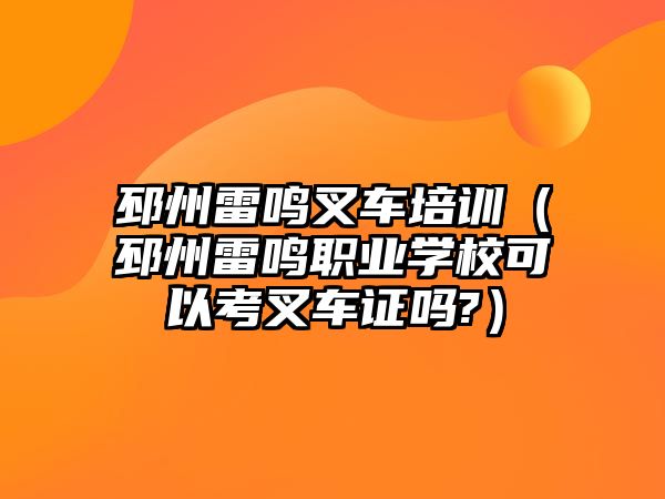 邳州雷鳴叉車培訓（邳州雷鳴職業(yè)學?？梢钥疾孳囎C嗎?）