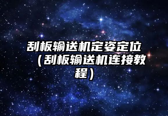 刮板輸送機(jī)定姿定位（刮板輸送機(jī)連接教程）