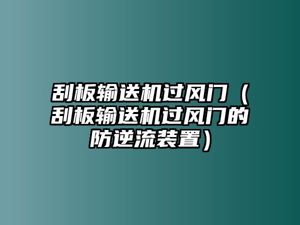 刮板輸送機過風(fēng)門（刮板輸送機過風(fēng)門的防逆流裝置）