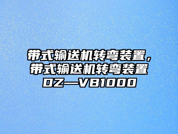 帶式輸送機(jī)轉(zhuǎn)彎裝置，帶式輸送機(jī)轉(zhuǎn)彎裝置DZ—VB1000