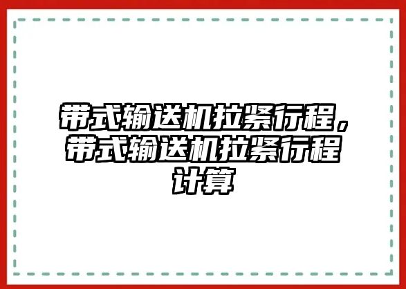 帶式輸送機(jī)拉緊行程，帶式輸送機(jī)拉緊行程計(jì)算