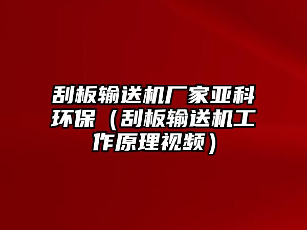 刮板輸送機廠家亞科環(huán)保（刮板輸送機工作原理視頻）