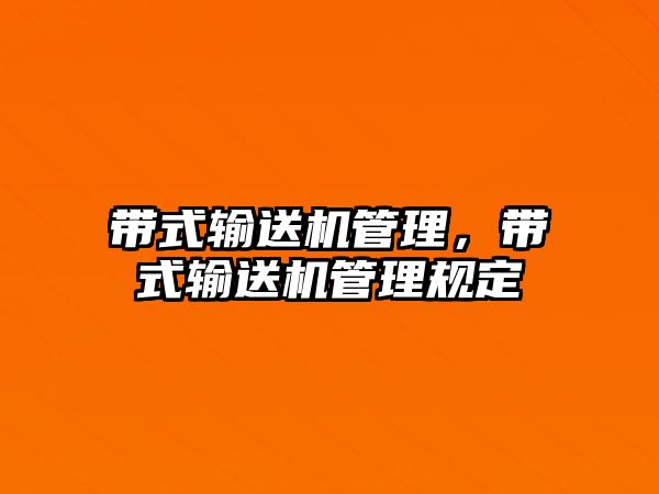 帶式輸送機管理，帶式輸送機管理規(guī)定