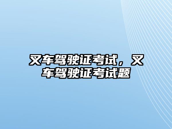 叉車駕駛證考試，叉車駕駛證考試題