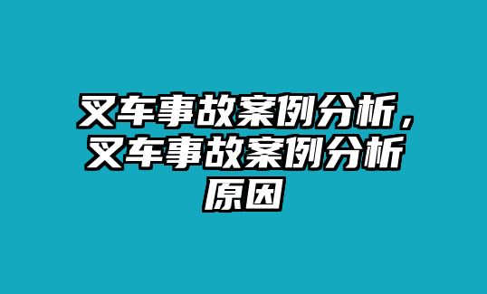 叉車事故案例分析，叉車事故案例分析原因