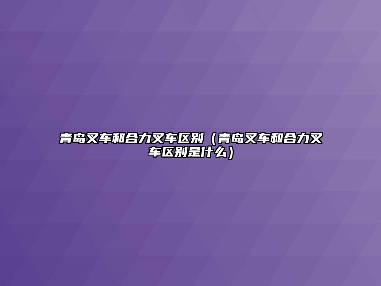 青島叉車(chē)和合力叉車(chē)區(qū)別（青島叉車(chē)和合力叉車(chē)區(qū)別是什么）